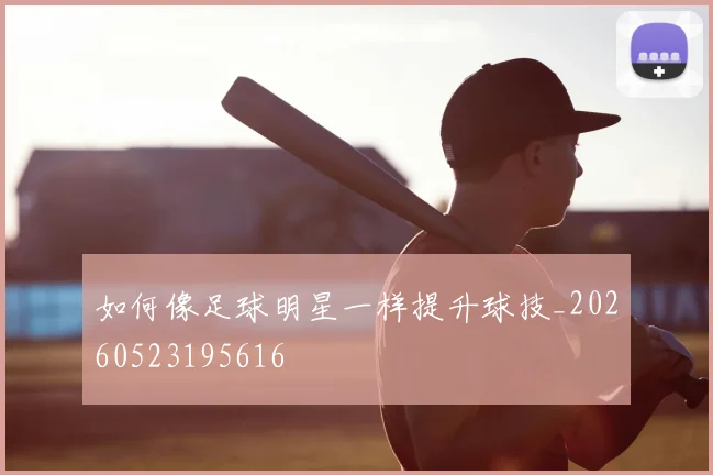 如何像足球明星一样提升球技_20260523195616
