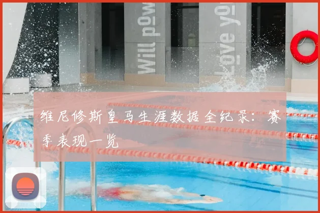 维尼修斯皇马生涯数据全纪录：赛季表现一览