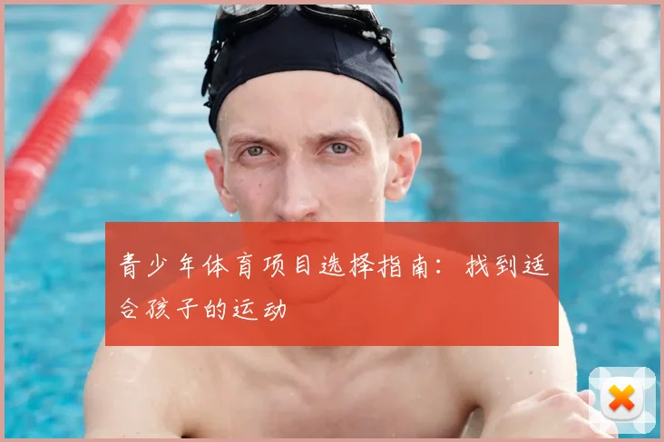 青少年体育项目选择指南：找到适合孩子的运动
